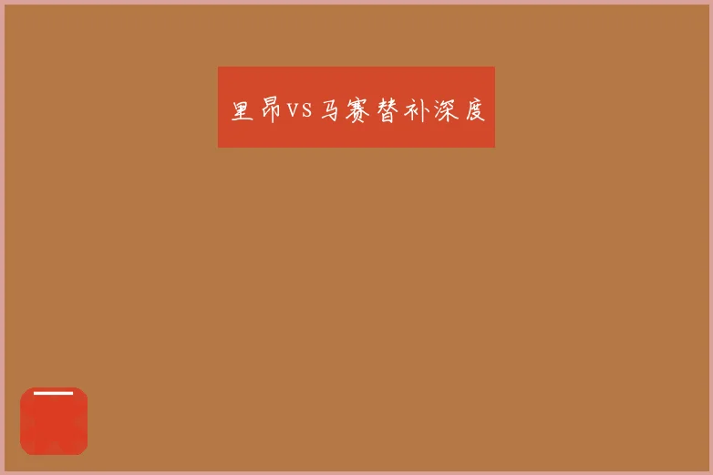 里昂vs马赛替补深度
