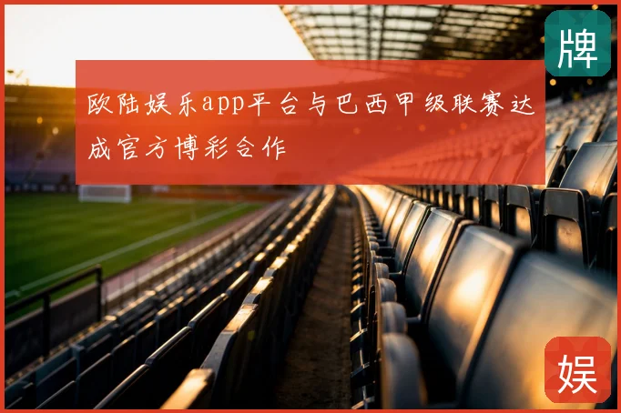 欧陆娱乐app平台与巴西甲级联赛达成官方博彩合作